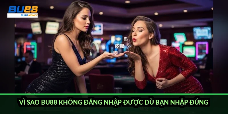 Vì sao BU88 không đăng nhập được dù bạn nhập đúng?