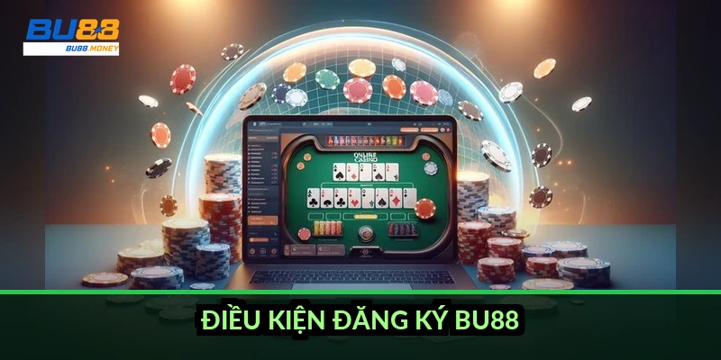 Đăng ký BU88: điều kiện, các bước trên web và app, xác minh tài khoản 1 Điều kiện đăng ký BU88