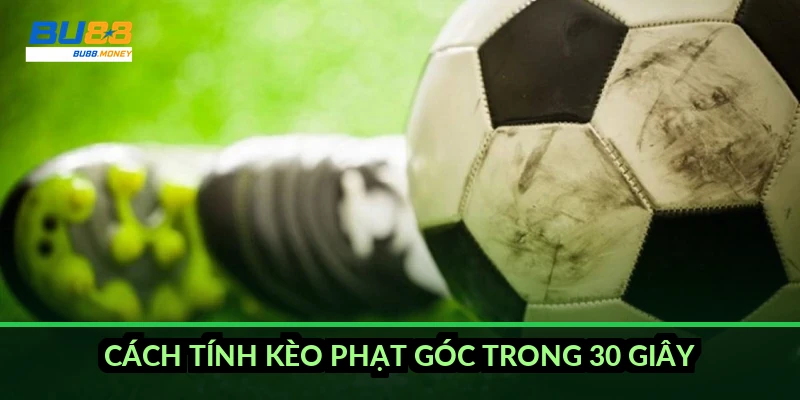 Cách tính kèo phạt góc trong 30 giây