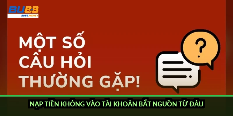 Nạp tiền không vào tài khoản bắt nguồn từ đâu