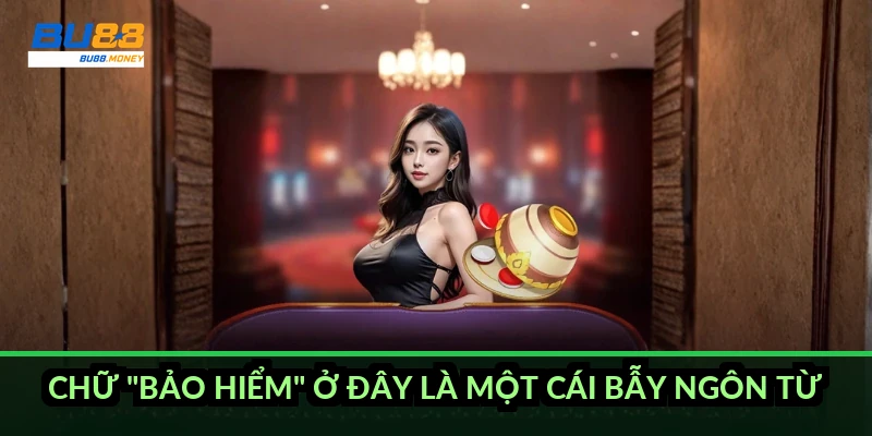 Chữ "bảo hiểm" ở đây là một cái bẫy ngôn từ