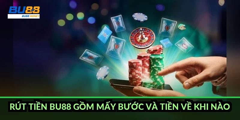 Rút tiền BU88 gồm mấy bước và tiền về khi nào?