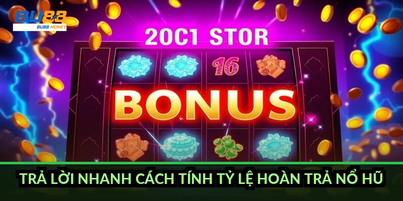 Trả lời nhanh cách tính tỷ lệ hoàn trả nổ hũ