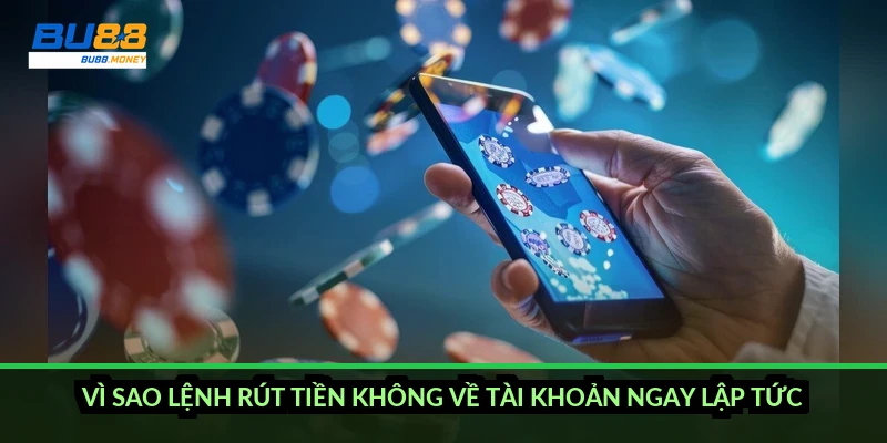 Vì sao lệnh rút tiền không về tài khoản ngay lập tức?