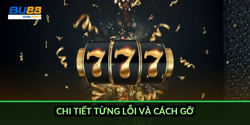 Chi tiết từng lỗi và cách gỡ