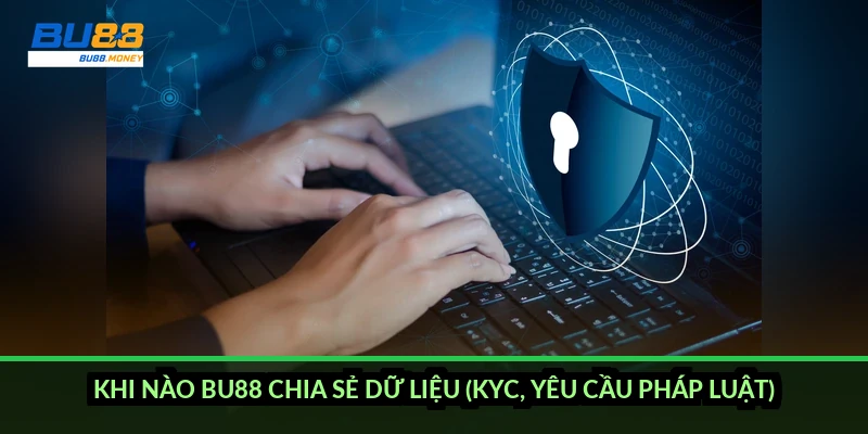 Khi nào BU88 chia sẻ dữ liệu (KYC, yêu cầu pháp luật)