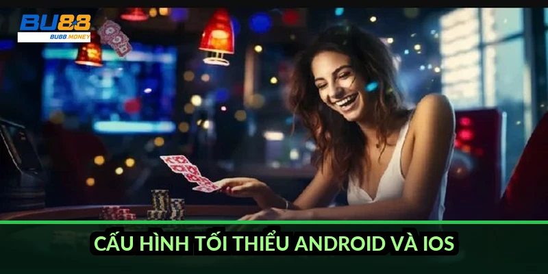 Cấu hình tối thiểu Android và iOS