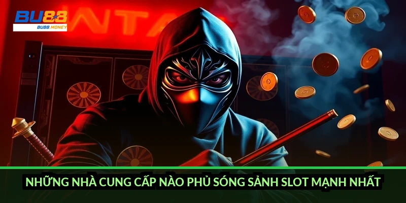 Những nhà cung cấp nào phủ sóng sảnh slot mạnh nhất?