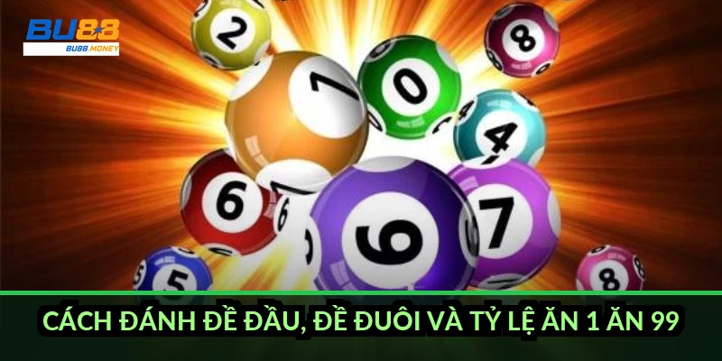 Cách đánh đề đầu, đề đuôi và tỷ lệ ăn 1 ăn 99