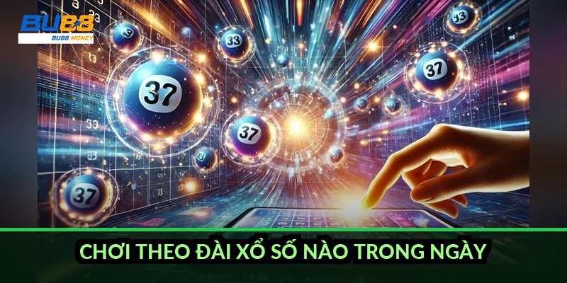 Chơi theo đài xổ số nào trong ngày?