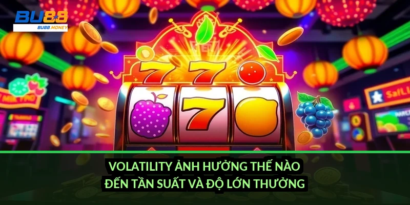 Volatility ảnh hưởng thế nào đến tần suất và độ lớn thưởng?