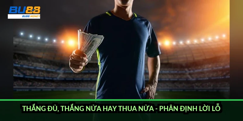 Thắng đủ, thắng nửa hay thua nửa - phân định lời lỗ ra sao?