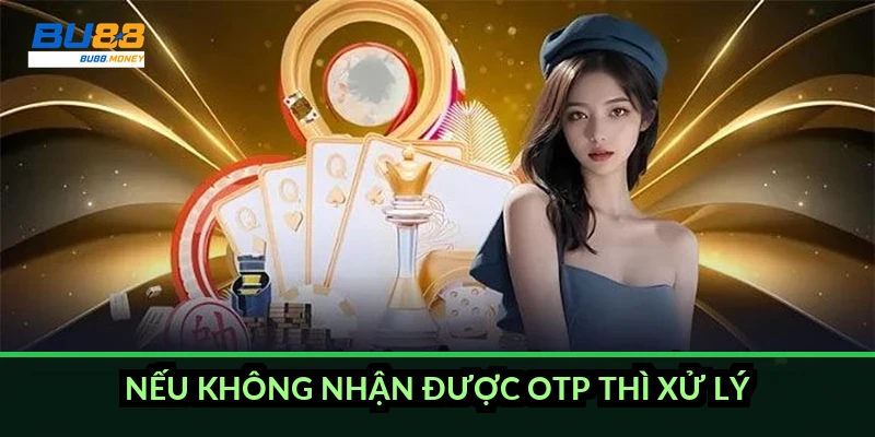 Đăng ký BU88: điều kiện, các bước trên web và app, xác minh tài khoản 4 Nếu không nhận được OTP thì xử lý thế nào
