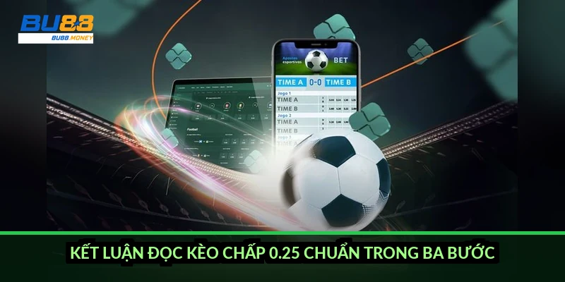 Kết luận đọc kèo chấp 0.25 chuẩn trong ba bước