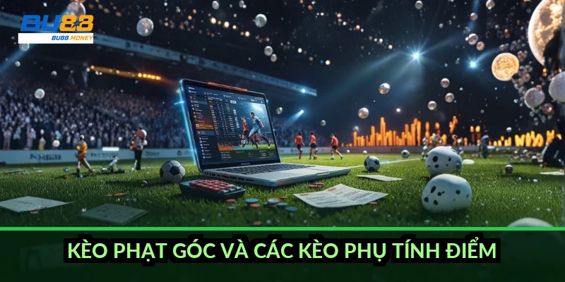 Kèo phạt góc và các kèo phụ tính điểm ra sao?