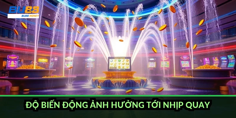 Độ biến động ảnh hưởng tới nhịp quay ra sao?