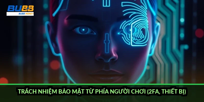 Trách nhiệm bảo mật từ phía người chơi (2FA, thiết bị)