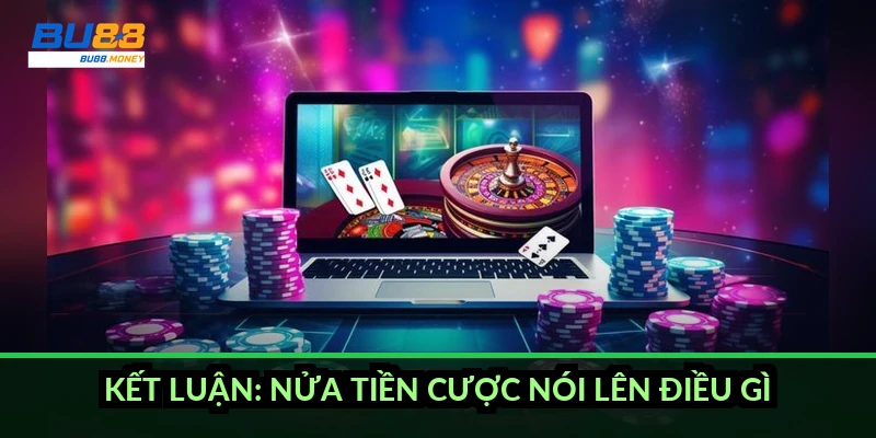 Kết luận: nửa tiền cược nói lên điều gì